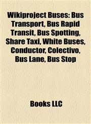 Wikiproject Buses Bus Transport, Bus Rapid Transit, Bus Spotting, Share Taxi, White Buses, Conductor, Colectivo, Bus Lane, Bus Stop,1157980937,9781157980933