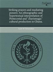 Striking prayers and mediating powers An ethnographic and hypertextual interpretation of Pentecostal and "charismagic" cultural production in Ghana.,1244576867,9781244576865