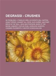 Degrassi - Crushes 99 Problems, A Tangled Web, Accidents Will Happen, Adam Torres, Against All Odds, Alex Nuñez, Another Brick In The Wall, Anya MacPherson, Bark at the Moon, Cabaret, Caitlin Ryan, Careless Whisper, Chasing Pavements, Chester Hosada-Bloo,1234668106,9781234668105