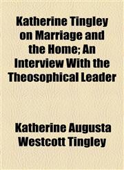 Katherine Tingley on Marriage and the Home; An Interview With the Theosophical Leader,1154501787,9781154501780