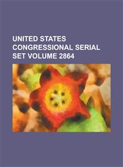 United States Congressional Serial Set Volume 2864,1234111217,9781234111212