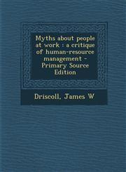 Myths about People at Work A Critique of Human-Resource Management - Primary Source Edition,1294457667,9781294457664