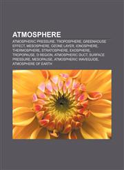 Atmosphere Atmospheric pressure, Troposphere, Greenhouse effect, Mesosphere, Ozone layer, Ionosphere, Thermosphere, Stratosphere, Exosphere,1157446337,9781157446330