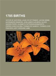 1785 Births Victor of Aveyron, Louis XVII of France, Jacob Grimm, Alessandro Manzoni, John James Audubon, Oliver Hazard Perry,1150932414,9781150932410