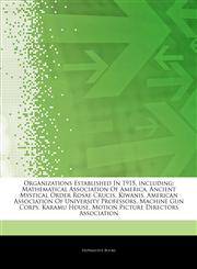 Articles On Organizations Established In 1915, including Mathematical Association Of America, Ancient Mystical Order Rosae Crucis, Kiwanis, American Association Of University Professors, Machine Gun Corps, Karamu House,1243336161,9781243336163