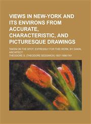Views in New-York and its environs from accurate, characteristic, and picturesque drawings; taken on the spot, expressly for this work, by Dakin, architect,1234369249,9781234369248