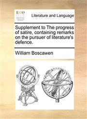 Supplement to The progress of satire, containing remarks on the pursuer of literature's defence.,1140710796,9781140710790