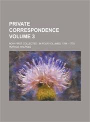 Private Correspondence; Now First Collected in Four Volumes. 1764 - 1775 Volume 3,1236866525,9781236866523