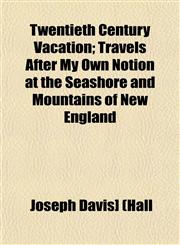 Twentieth Century Vacation; Travels After My Own Notion at the Seashore and Mountains of New England,1153194252,9781153194259