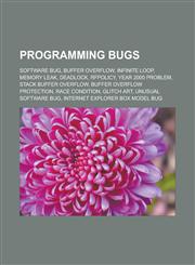 Programming bugs Software bug, Buffer overflow, Infinite loop, Memory leak, Deadlock, RFPolicy, Year 2000 problem, Stack buffer overflow, Buffer overflow protection, Race condition, Glitch art, Unusual software bug,1156574366,9781156574362