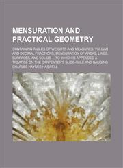 Mensuration and practical geometry; containing tables of weights and measures, vulgar and decimal fractions, mensuration of areas, lines, surfaces, and solids  To which is appended a treatise on the carpenter's slide-rule and gauging,1236002814,9781236002815