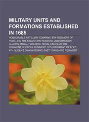 Military units and formations established in 1685 Honourable Artillery Company, 8th Regiment of Foot, 3rd The King's Own Hussars,115556412X,9781155564128