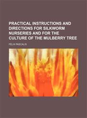 Practical instructions and directions for Silkworm nurseries and for the culture of the mulberry tree,1236247191,9781236247193