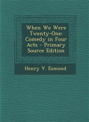 When We Were Twenty-One Comedy in Four Acts - Primary Source Edition,1287391060,9781287391067