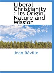 Liberal Christianity Its Origin, Nature and Mission,1116781042,9781116781045