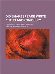 Did Shakespeare write "Titus Andronicus"?; A study in Elizabethan literature,1150063297,9781150063299