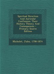 Spiritual Direction And Auricular Confession; Their History Theory And Consequences - Primary Source Edition,1293077895,9781293077894