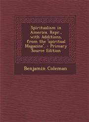 Spiritualism in America. Repr., with Additions, from the 'Spiritual Magazine'. - Primary Source Edition,1295320681,9781295320684