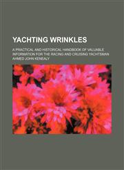 Yachting Wrinkles; A Practical and Historical Handbook of Valuable Information for the Racing and Cruising Yachtsman,115127142X,9781151271426