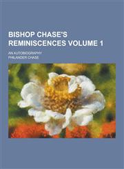 Bishop Chase's Reminiscences; An Autobiography Volume 1,1230433392,9781230433394