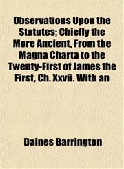 Observations Upon the Statutes; Chiefly the More Ancient, From the Magna Charta to the Twenty-First of James the First, Ch. Xxvii. With an,1153063336,9781153063333