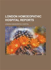 London Homoeopathic Hospital Reports (Volume 1),1150036842,9781150036842