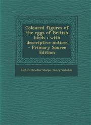 Coloured Figures of the Eggs of British Birds With Descriptive Notices - Primary Source Edition,1294621750,9781294621751