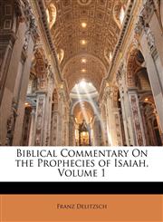 Biblical Commentary On the Prophecies of Isaiah, Volume 1,1148104887,9781148104881