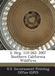 S. Hrg. 110-262 2007 Southern California Wildfires,1295021846,9781295021840
