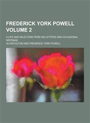 Frederick York Powell; A Life and Selection from His Letters and Occasional Writings Volume 2,1230262490,9781230262499