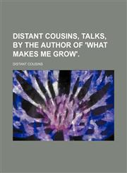 Distant cousins, talks, by the author of 'What makes me grow'.,1151346985,9781151346988
