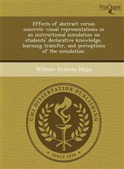 Effects of abstract versus concrete visual representations in an instructional simulation on students' declarative knowledge, learning transfer, and perceptions of the simulation.,1249067405,9781249067405