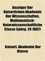 Anzeiger Der Kaiserlichen Akademie Der Wissenschaften, Mathematisch-Naturwissenschaftliche Classe (jahrg. 24 1887),1155052374,9781155052373