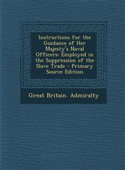 Instructions for the Guidance of Her Majesty's Naval Officers Employed in the Suppression of the Slave Trade - Primary Source Edition,1287913741,9781287913740