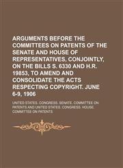 Arguments before the Committees on Patents of the Senate and House of Representatives, conjointly, on the bills S. 6330 and H.R. 19853, to amend and consolidate the acts respecting copyright. June 6-9, 1906,1151170097,9781151170095