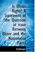 Is Ulster Right? a Statement of the Question at Issue Between Ulster and the Nationalist Party,1116529734,9781116529739