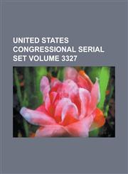 United States Congressional Serial Set Volume 3327,1234057050,9781234057053