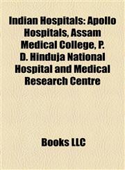 Indian Hospital Introduction Apollo Hospitals, Assam Medical College, P. D. Hinduja National Hospital and Medical Research Centre,1155360257,9781155360256