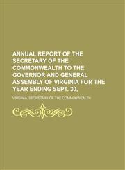Annual Report of the Secretary of the Commonwealth to the Governor and General Assembly of Virginia for the Year Ending Sept. 30,1151133116,9781151133113