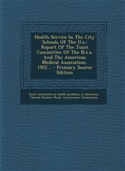 Health Service In The City Schools Of The U.s. Report Of The Joint Committee Of The N.e.a. And The American Medical Association, 1922... - Primary Source Edition,1295122235,9781295122233