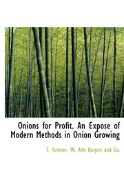 Onions for Profit. An Exposé of Modern Methods in Onion Growing,1140619853,9781140619857