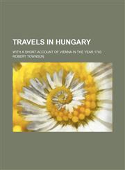 Travels in Hungary; With a Short Account of Vienna in the Year 1793,1150250534,9781150250538