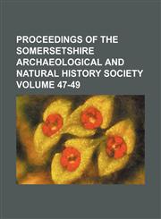 Proceedings of the Somersetshire Archaeological and Natural History Society Volume 47-49,1130332942,9781130332940