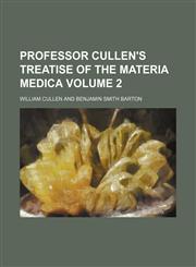 Professor Cullen's treatise of the materia medica Volume 2,1154021351,9781154021356