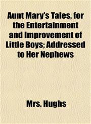 Aunt Mary's Tales, for the Entertainment and Improvement of Little Boys; Addressed to Her Nephews,1151904139,9781151904133