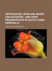 Hippocrates, Upon Air, Water and Situation,1234281937,9781234281939