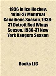 1936 in Ice Hockey 1936-37 Montreal Canadiens Season, 1936-37 Detroit Red Wings Season, 1936-37 New York Rangers Season,1155760387,9781155760384
