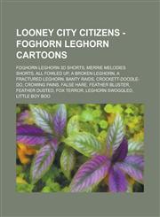 Looney City Citizens - Foghorn Leghorn Cartoons Foghorn Leghorn 3D Shorts, Merrie Melodies Shorts, All Fowled Up, a Broken Leghorn, a Fractured Legho,1234725339,9781234725334