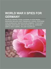 World War II spies for Germany Wilhelm Canaris, Eddie Chapman, Elyesa Bazna, Reinhard Gehlen, Kurt Frederick Ludwig, Stephanie von Hohenlohe,1155300939,9781155300931