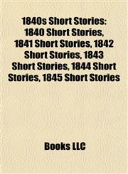 1840s Short Stories (Study Guide) 1840 Short Stories, 1841 Short Stories, 1842 Short Stories, 1843 Short Stories, 1844 Short Stories,1157735290,9781157735298